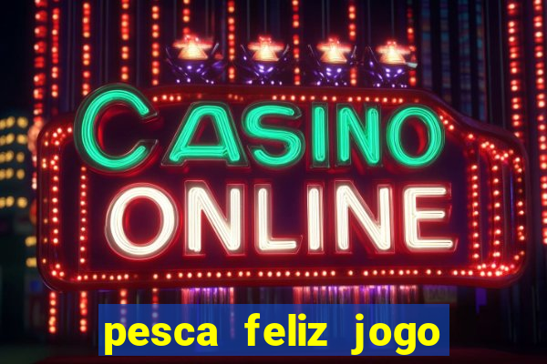 pesca feliz jogo cassino download